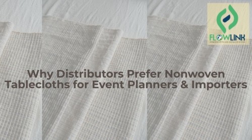 Why Distributors Prefer Nonwoven Tablecloths for Event Planners & Importers